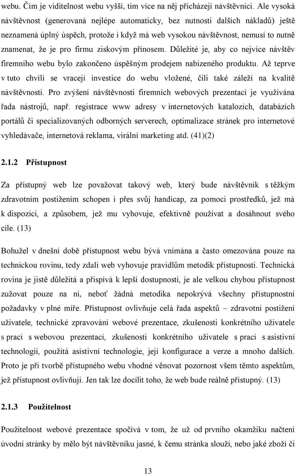 firmu ziskovým přínosem. Důleţité je, aby co nejvíce návštěv firemního webu bylo zakončeno úspěšným prodejem nabízeného produktu.