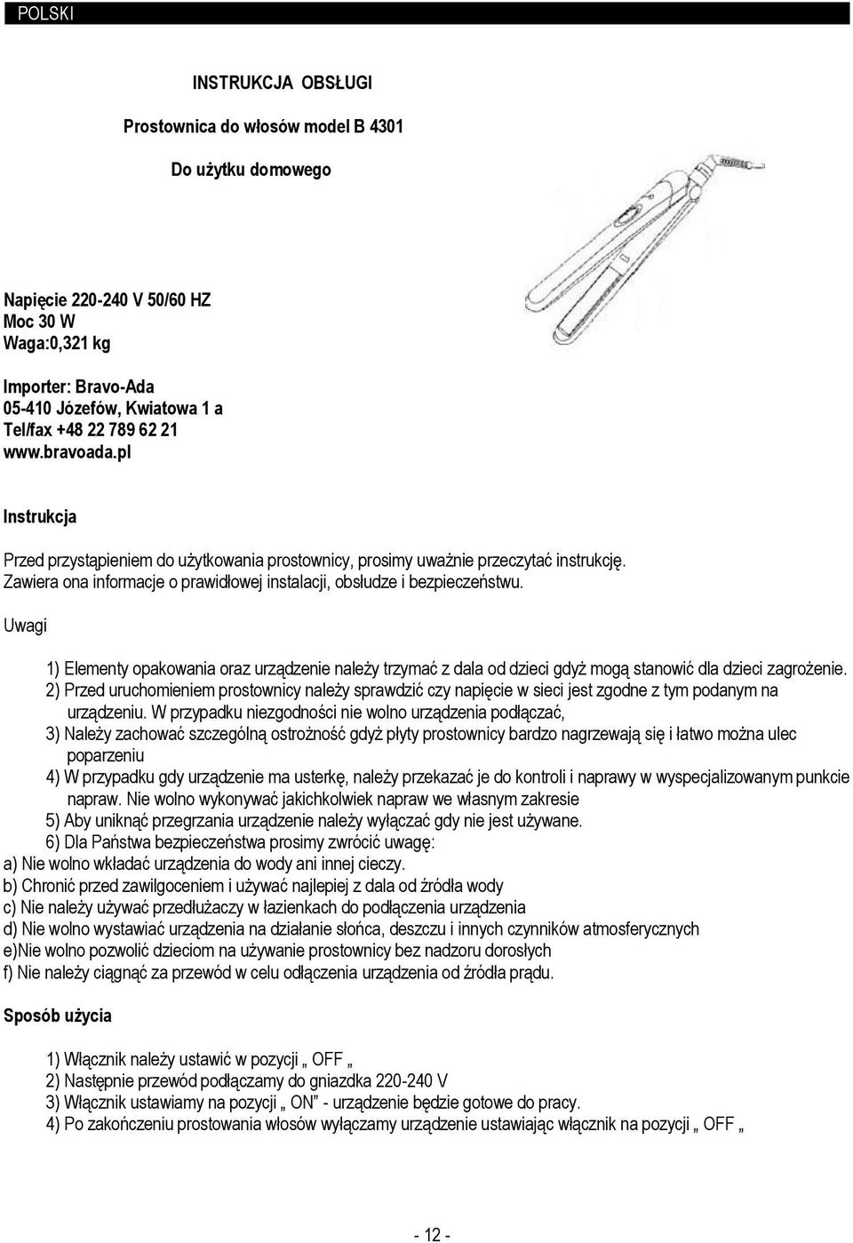 62 21 www.bravoada.pl Instrukcja Przed przystąpieniem do uŝytkowania prostownicy, prosimy uwaŝnie przeczytać instrukcję. Zawiera ona informacje o prawidłowej instalacji, obsłudze i bezpieczeństwu.