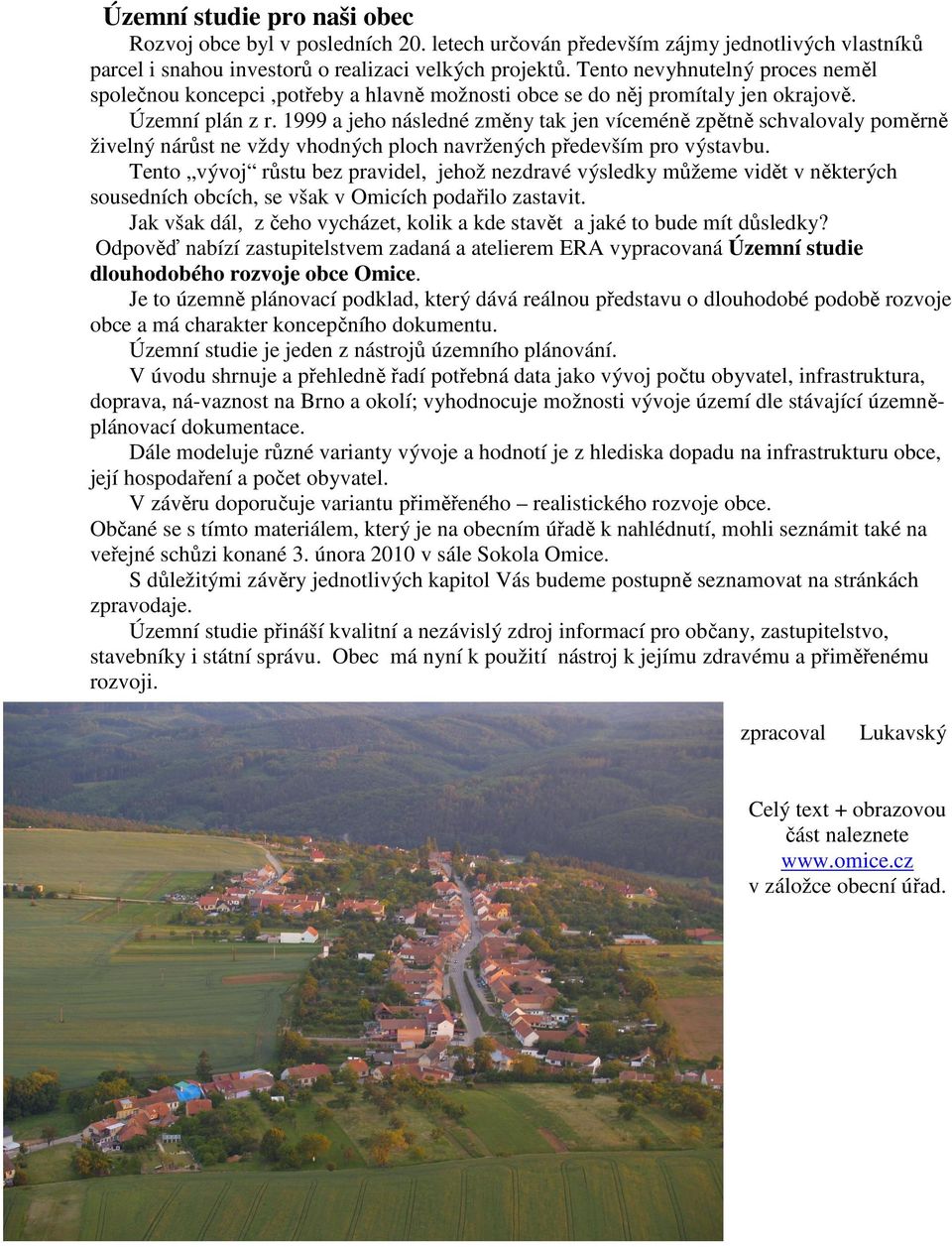 1999 a jeho následné změny tak jen víceméně zpětně schvalovaly poměrně živelný nárůst ne vždy vhodných ploch navržených především pro výstavbu.