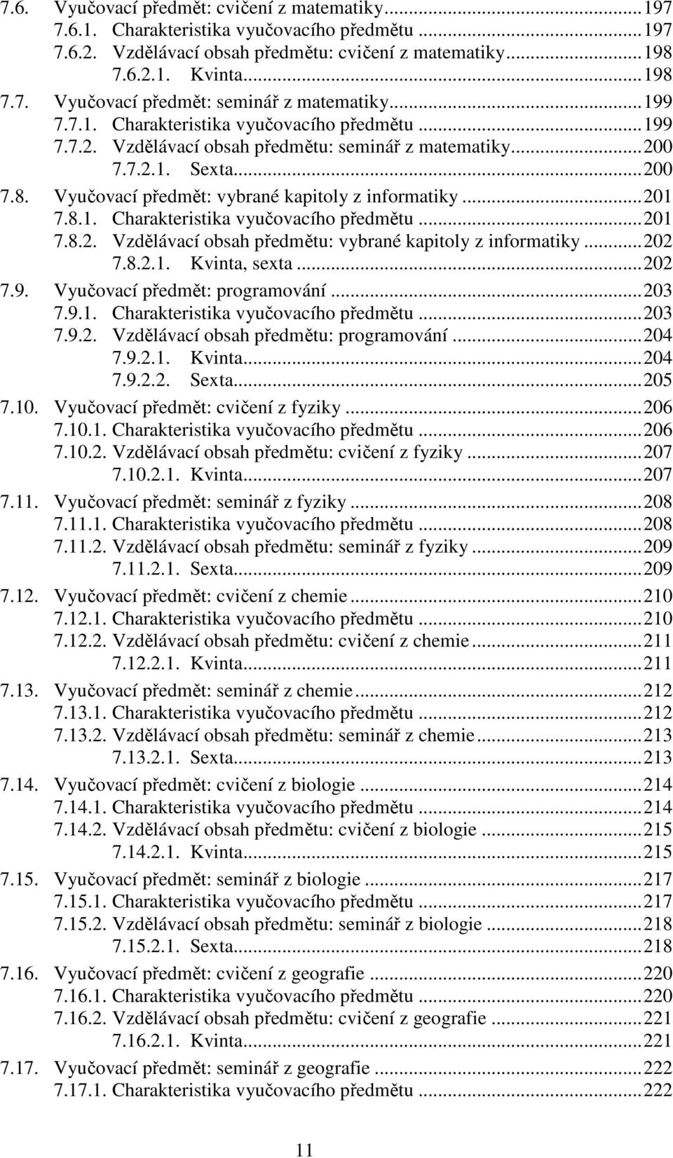 .. 201 7.8.1. Charakteristika vyučovacího předmětu... 201 7.8.2. Vzdělávací obsah předmětu: vybrané kapitoly z informatiky... 202 7.8.2.1. Kvinta, sexta... 202 7.9. Vyučovací předmět: programování.