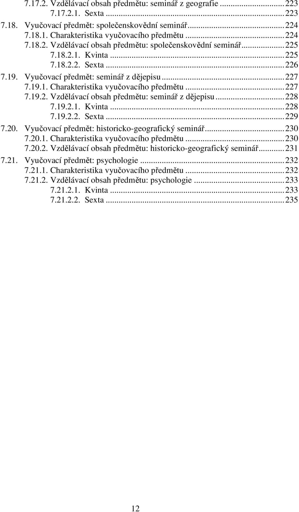 .. 228 7.19.2.1. Kvinta... 228 7.19.2.2. Sexta... 229 7.20. Vyučovací předmět: historicko-geografický seminář... 230 7.20.1. Charakteristika vyučovacího předmětu... 230 7.20.2. Vzdělávací obsah předmětu: historicko-geografický seminář.