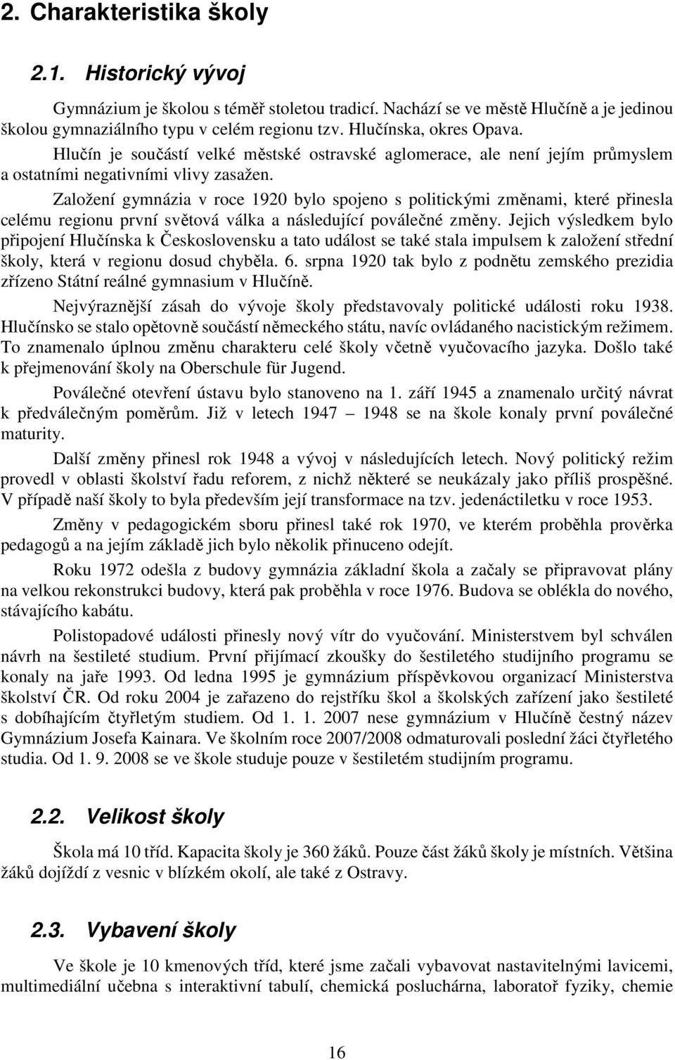 Založení gymnázia v roce 1920 bylo spojeno s politickými změnami, které přinesla celému regionu první světová válka a následující poválečné změny.