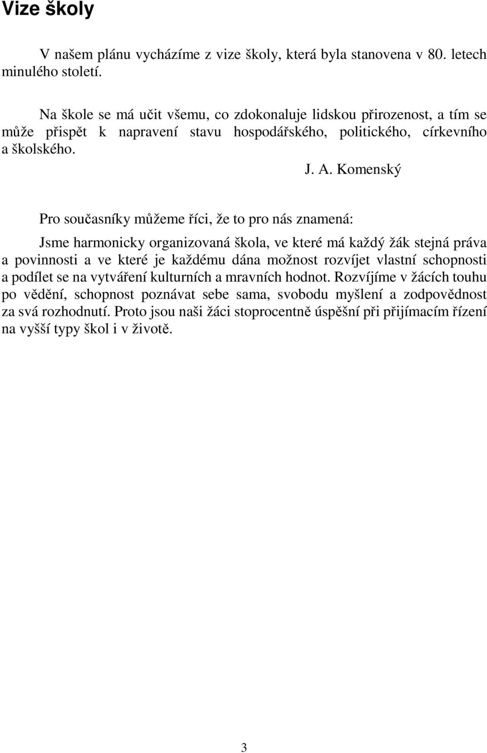 Komenský Pro současníky můžeme říci, že to pro nás znamená: Jsme harmonicky organizovaná škola, ve které má každý žák stejná práva a povinnosti a ve které je každému dána možnost