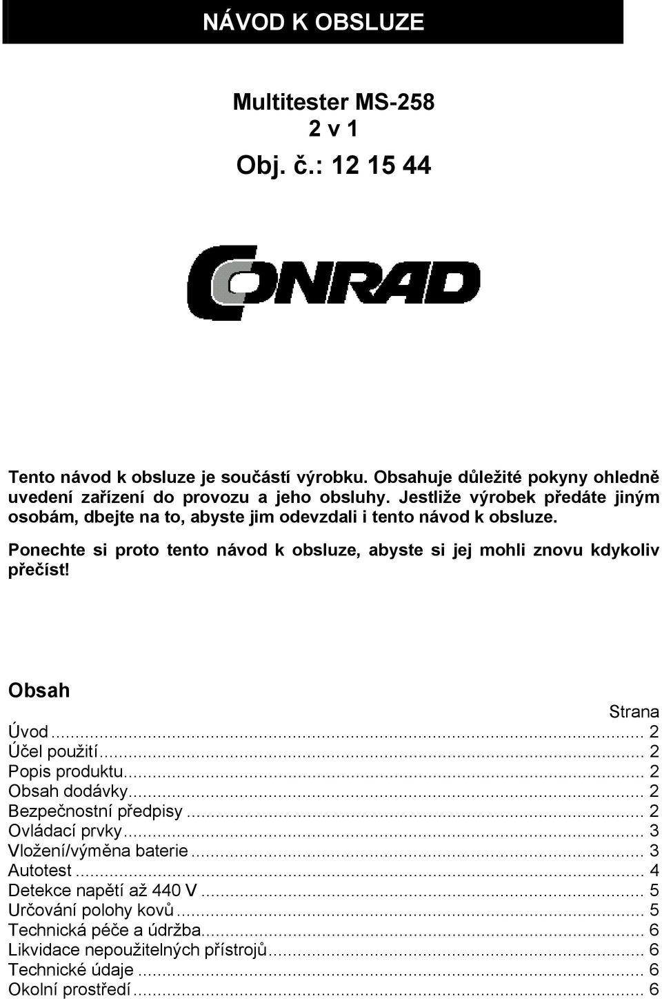 Ponechte si proto tento návod k obsluze, abyste si jej mohli znovu kdykoliv přečíst! Obsah Strana Úvod... 2 Účel použití... 2 Popis produktu... 2 Obsah dodávky.