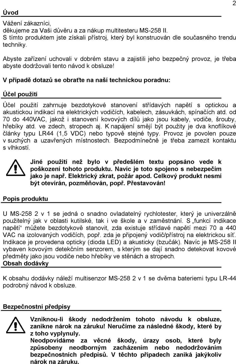 V případě dotazů se obraťte na naší technickou poradnu: Účel použití Účel použití zahrnuje bezdotykové stanovení střídavých napětí s optickou a akustickou indikací na elektrických vodičích, kabelech,