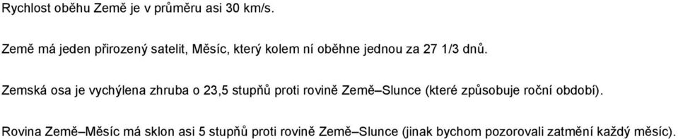 Zemská osa je vychýlena zhruba o 23,5 stupňů proti rovině Země Slunce (které