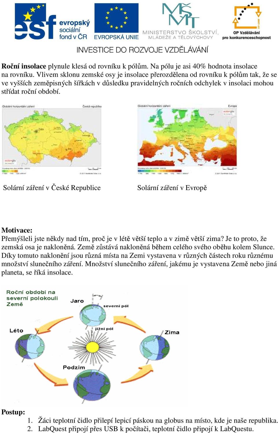 Solární záření v České Republice Solární záření v Evropě Motivace: Přemýšleli jste někdy nad tím, proč je v létě větší teplo a v zimě větší zima? Je to proto, že zemská osa je nakloněná.