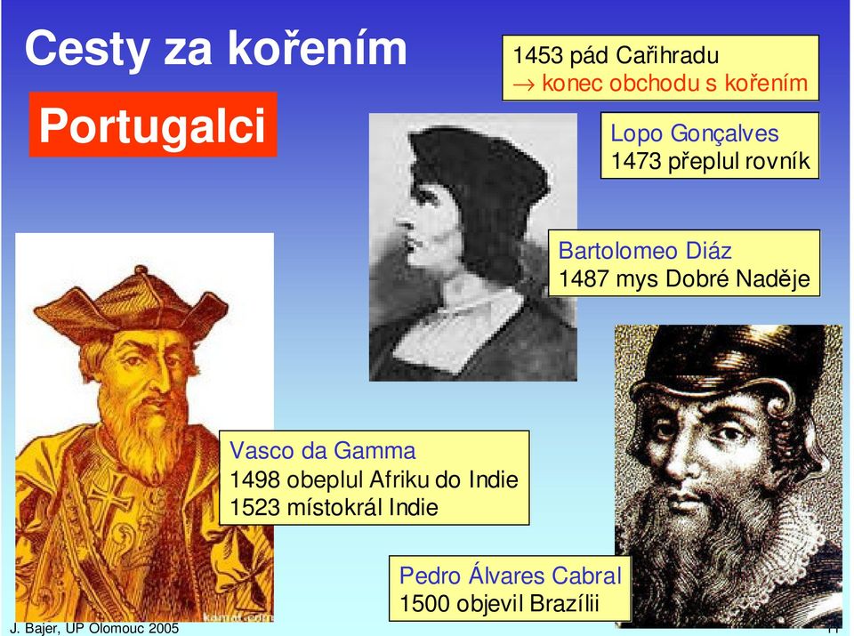 Nadje Vasco da Gamma 1498 obeplul Afriku do Indie 1523 místokrál