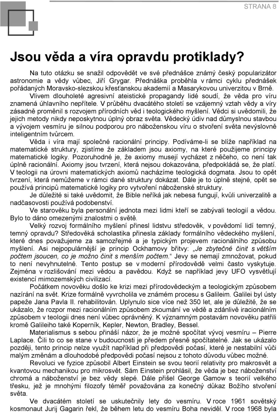 Vlivem dlouholeté agresivní ateistické propagandy lidé soudí, že věda pro víru znamená úhlavního nepřítele.