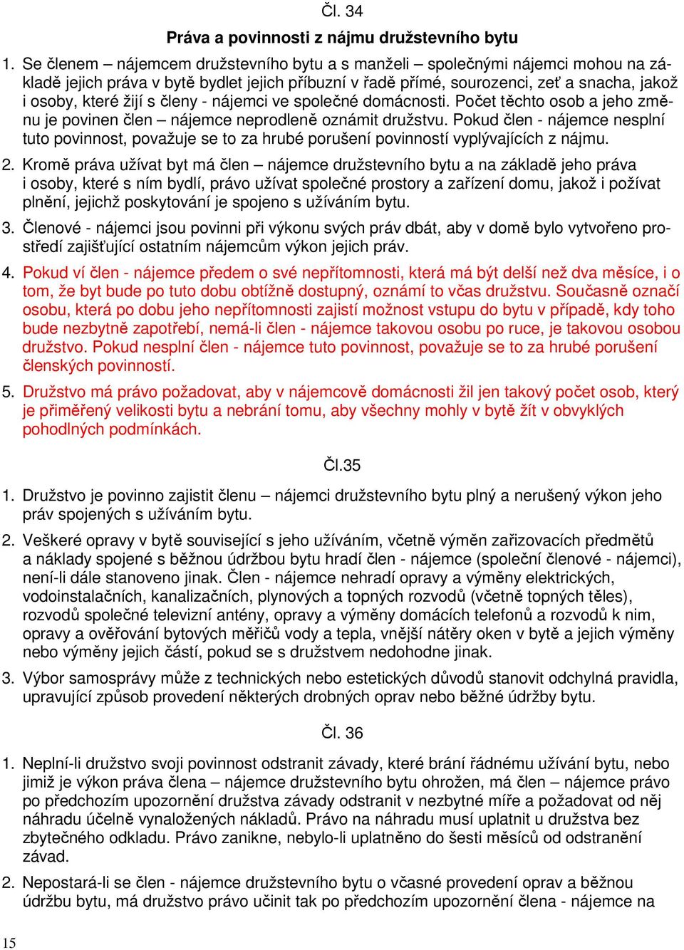 členy - nájemci ve společné domácnosti. Počet těchto osob a jeho změnu je povinen člen nájemce neprodleně oznámit družstvu.