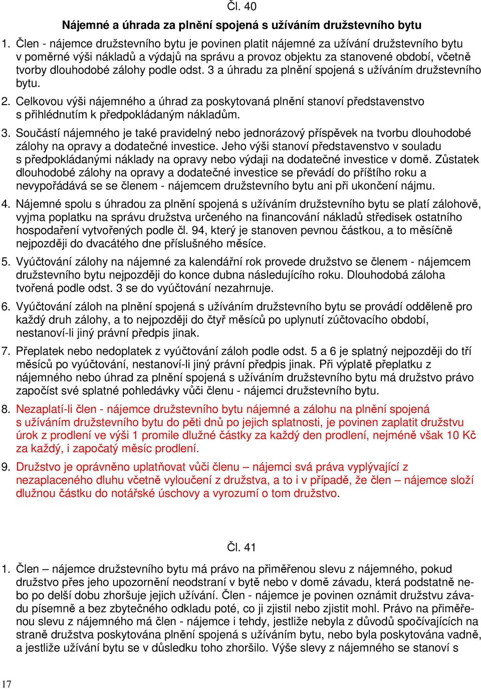 podle odst. 3 a úhradu za plnění spojená s užíváním družstevního bytu. 2. Celkovou výši nájemného a úhrad za poskytovaná plnění stanoví představenstvo s přihlédnutím k předpokládaným nákladům. 3. Součástí nájemného je také pravidelný nebo jednorázový příspěvek na tvorbu dlouhodobé zálohy na opravy a dodatečné investice.