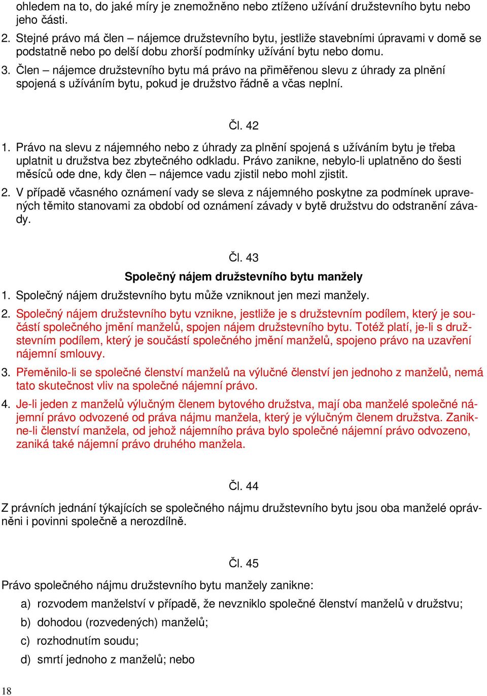 Člen nájemce družstevního bytu má právo na přiměřenou slevu z úhrady za plnění spojená s užíváním bytu, pokud je družstvo řádně a včas neplní. Čl. 42 1.