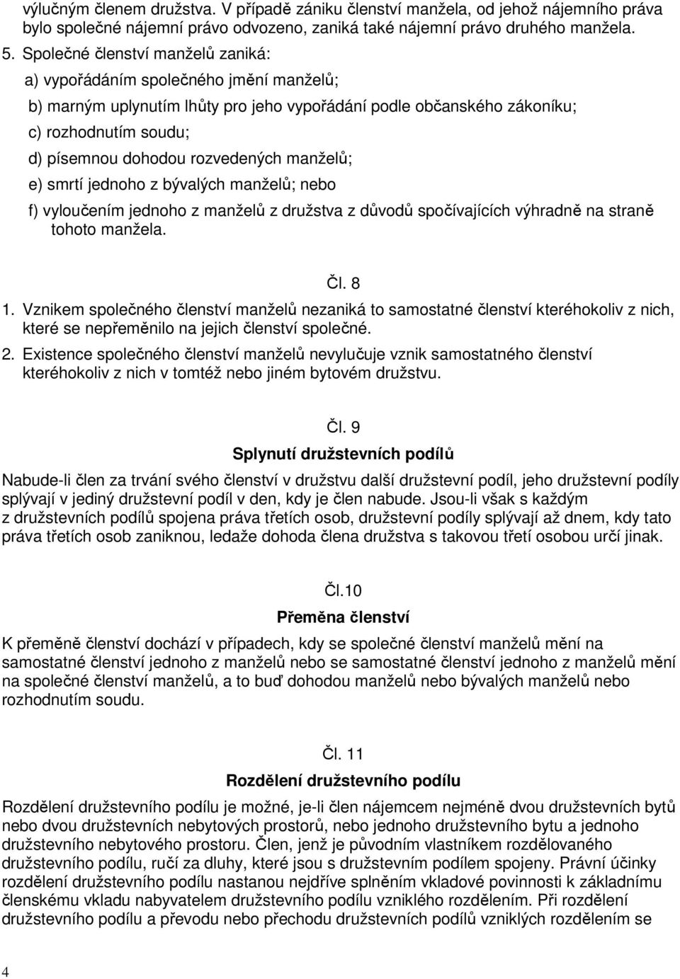 rozvedených manželů; e) smrtí jednoho z bývalých manželů; nebo f) vyloučením jednoho z manželů z družstva z důvodů spočívajících výhradně na straně tohoto manžela. Čl. 8 1.