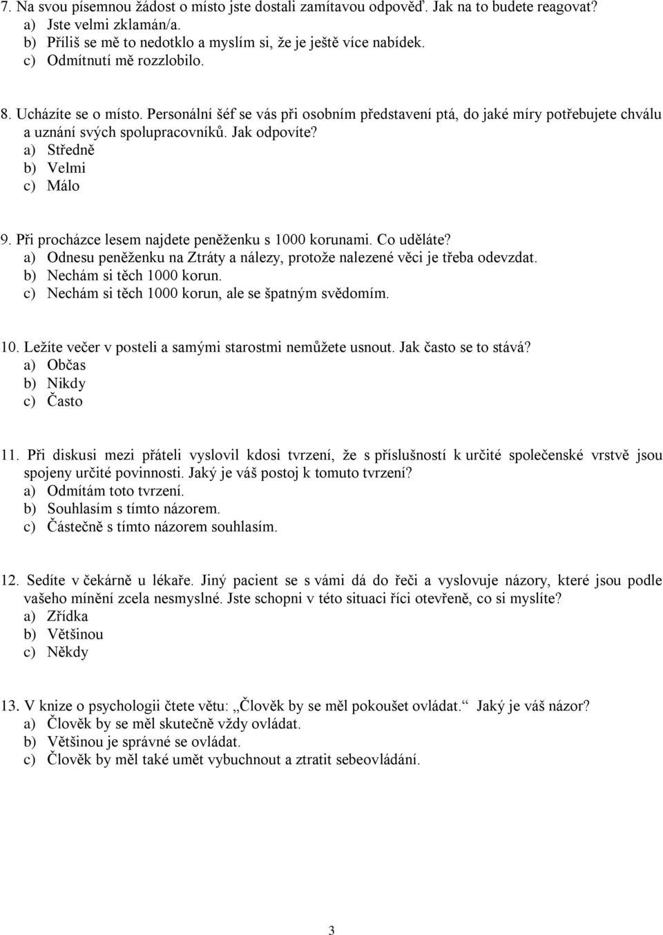 a) Středně b) Velmi c) Málo 9. Při procházce lesem najdete peněženku s 1000 korunami. Co uděláte? a) Odnesu peněženku na Ztráty a nálezy, protože nalezené věci je třeba odevzdat.