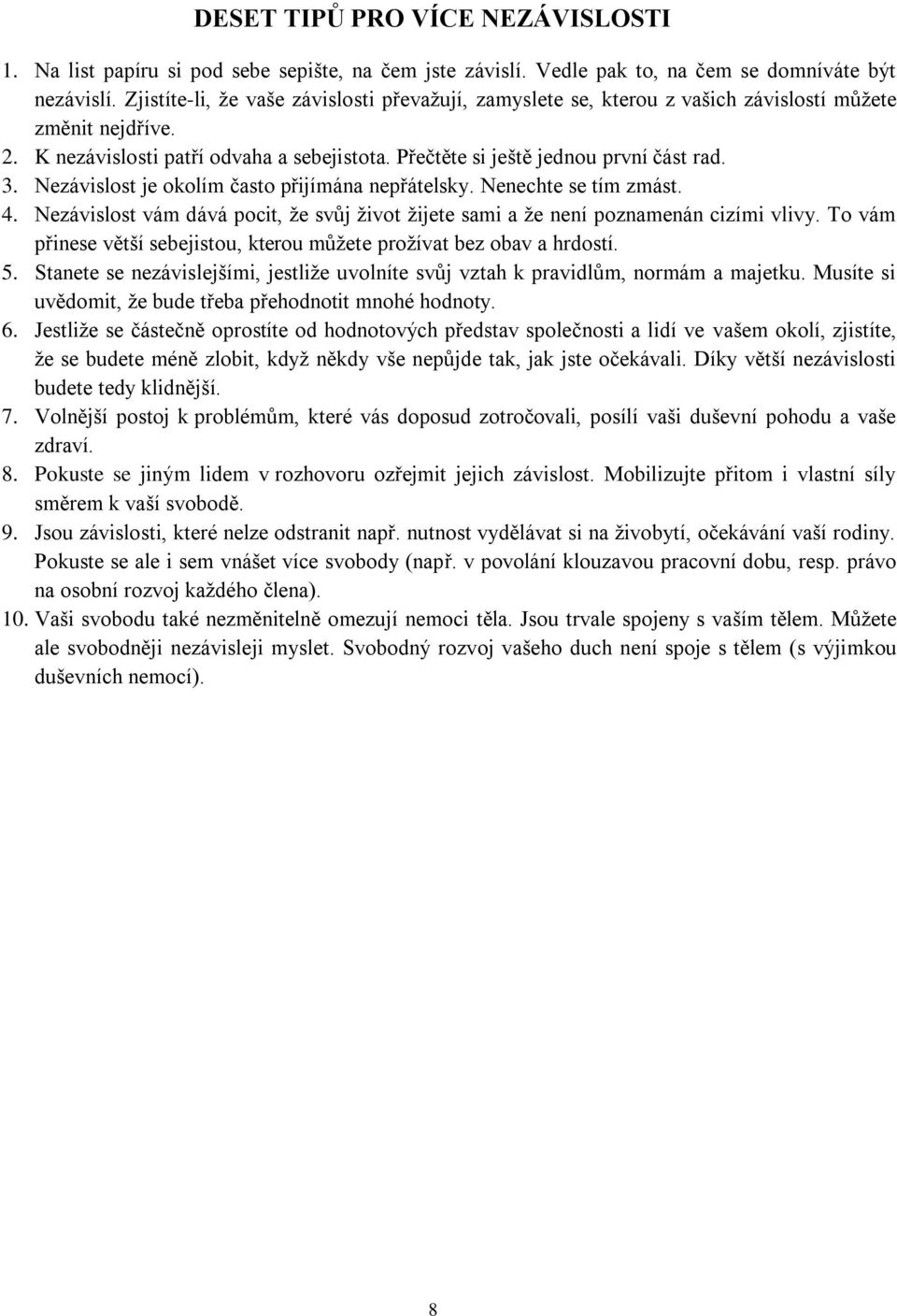 Nezávislost je okolím často přijímána nepřátelsky. Nenechte se tím zmást. 4. Nezávislost vám dává pocit, že svůj život žijete sami a že není poznamenán cizími vlivy.
