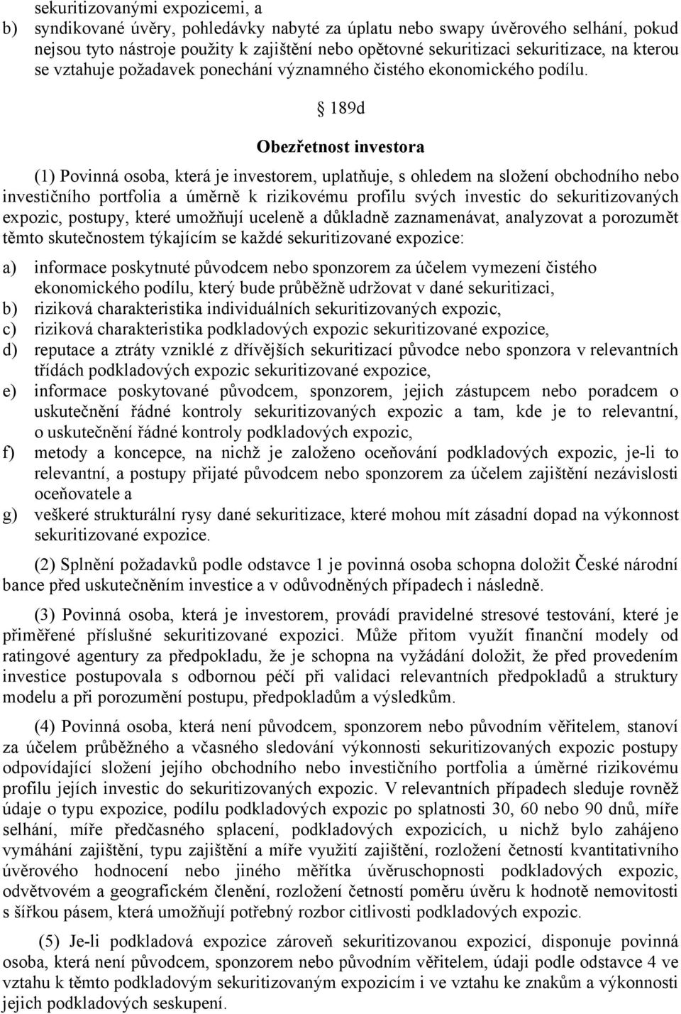 189d Obezřetnost investora (1) Povinná osoba, která je investorem, uplatňuje, s ohledem na složení obchodního nebo investičního portfolia a úměrně k rizikovému profilu svých investic do