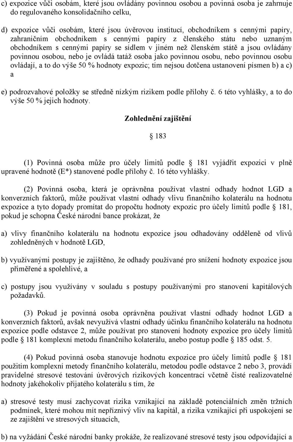 ovládá tatáž osoba jako povinnou osobu, nebo povinnou osobu ovládají, a to do výše 50 % hodnoty expozic; tím nejsou dotčena ustanovení písmen b) a c) a e) podrozvahové položky se středně nízkým