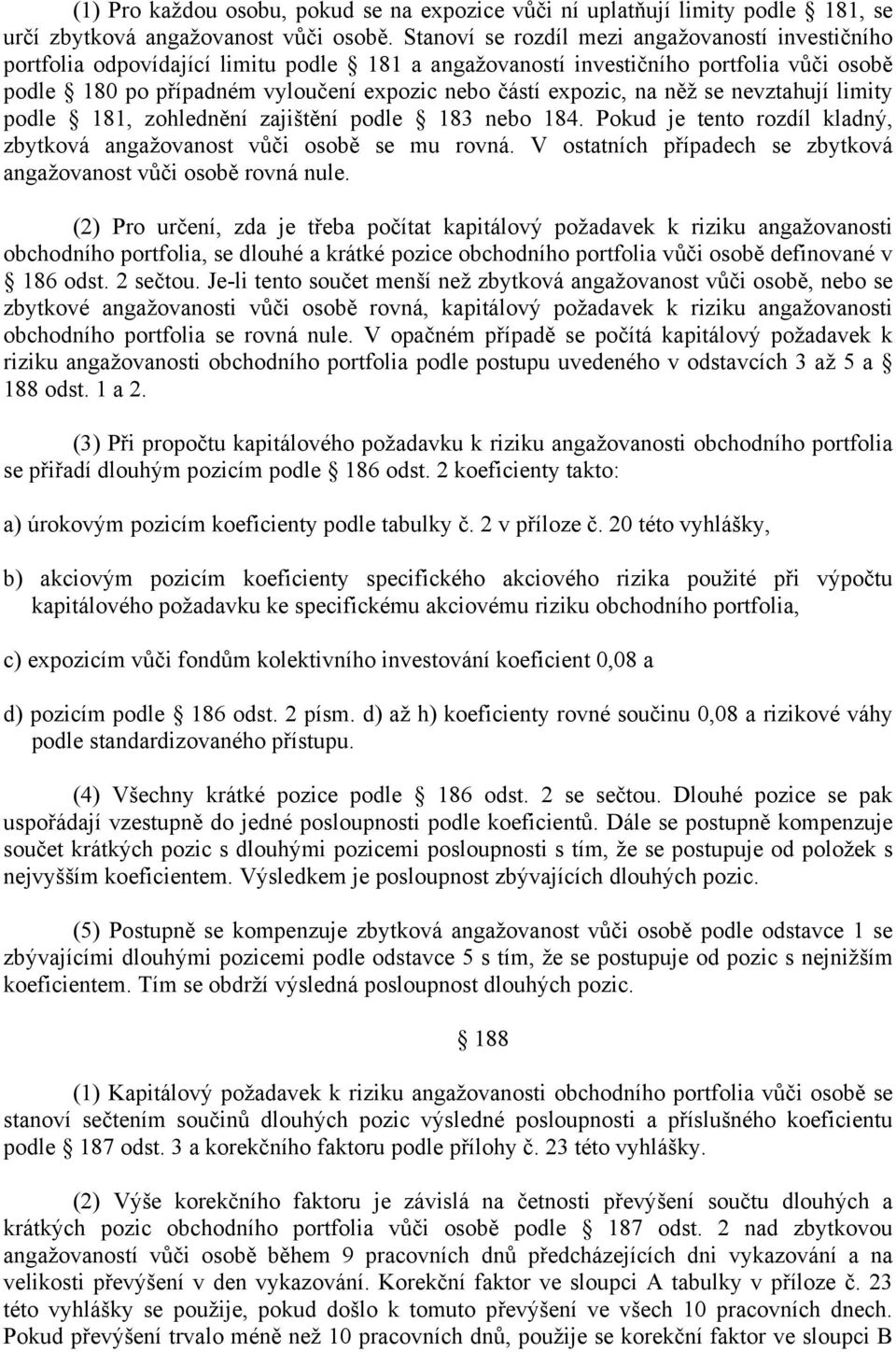 expozic, na něž se nevztahují limity podle 181, zohlednění zajištění podle 183 nebo 184. Pokud je tento rozdíl kladný, zbytková angažovanost vůči osobě se mu rovná.