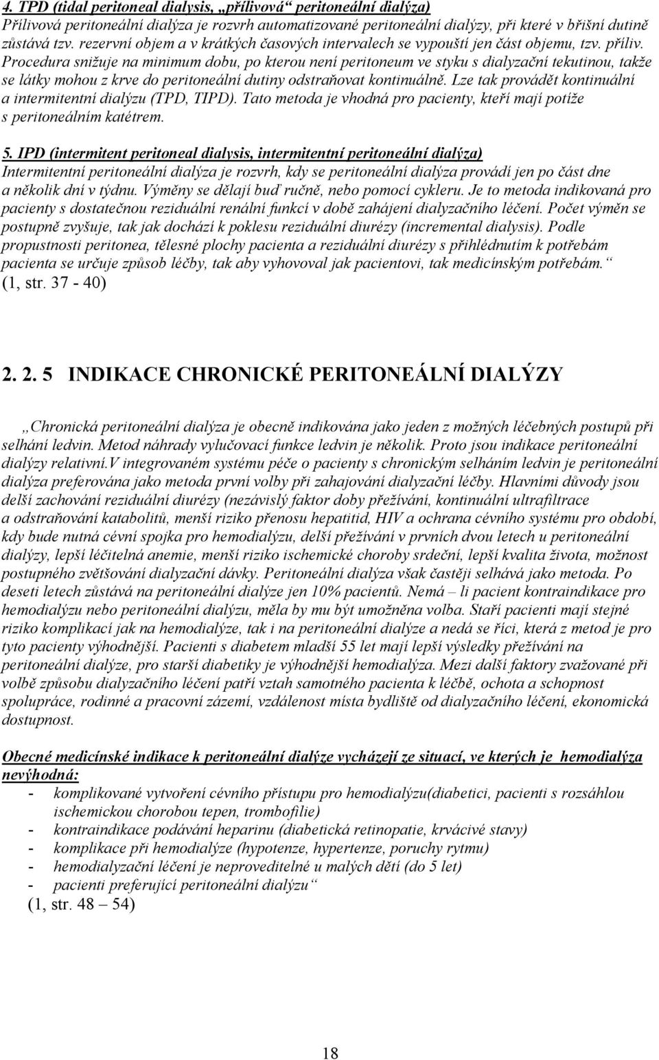 Procedura snižuje na minimum dobu, po kterou není peritoneum ve styku s dialyzační tekutinou, takže se látky mohou z krve do peritoneální dutiny odstraňovat kontinuálně.