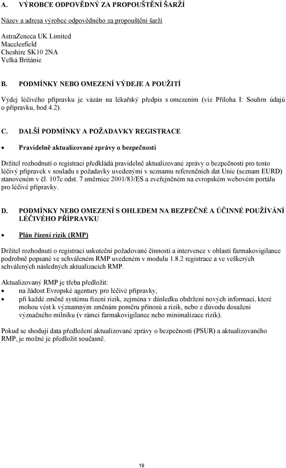DALŠÍ PODMÍNKY A POŽADAVKY REGISTRACE Pravidelně aktualizované zprávy o bezpečnosti Držitel rozhodnutí o registraci předkládá pravidelně aktualizované zprávy o bezpečnosti pro tento léčivý přípravek