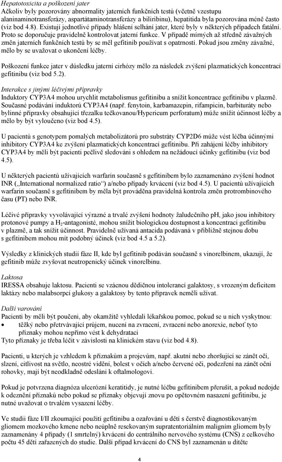 V případě mírných až středně závažných změn jaterních funkčních testů by se měl gefitinib používat s opatrností. Pokud jsou změny závažné, mělo by se uvažovat o ukončení léčby.
