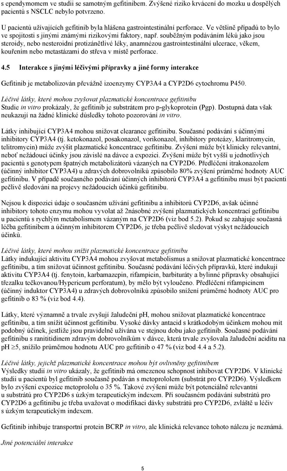 souběžným podáváním léků jako jsou steroidy, nebo nesteroidní protizánětlivé léky, anamnézou gastrointestinální ulcerace, věkem, kouřením nebo metastázami do střeva v místě perforace. 4.