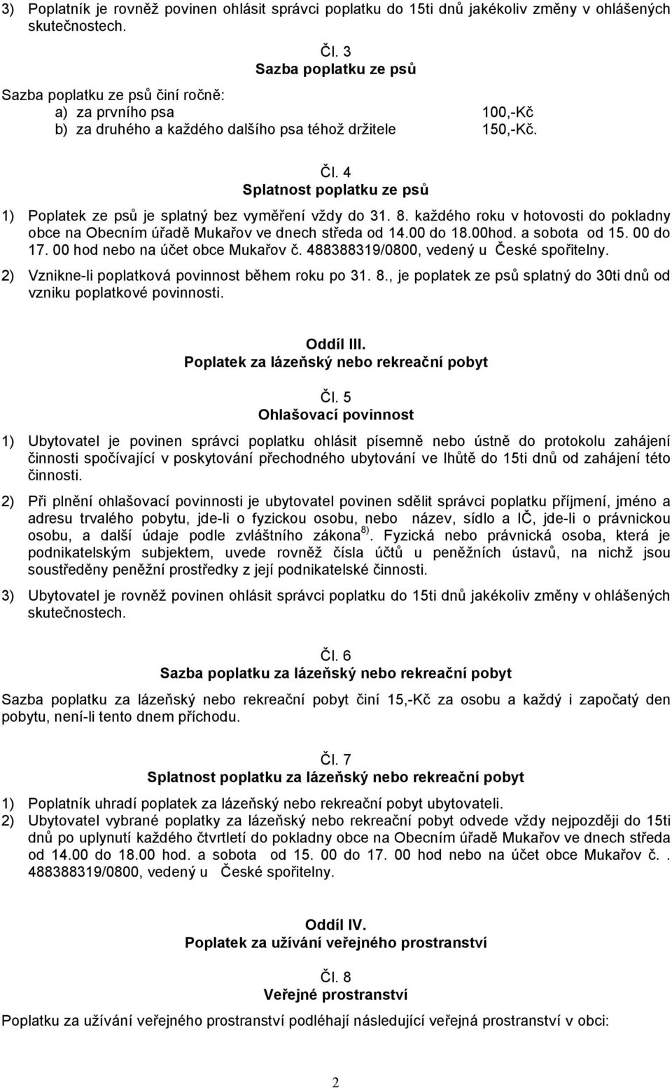 4 Splatnost poplatku ze psů 1) Poplatek ze psů je splatný bez vyměření vždy do 31. 8. každého roku v hotovosti do pokladny obce na Obecním úřadě Mukařov ve dnech středa od 14.00 do 18.00hod.