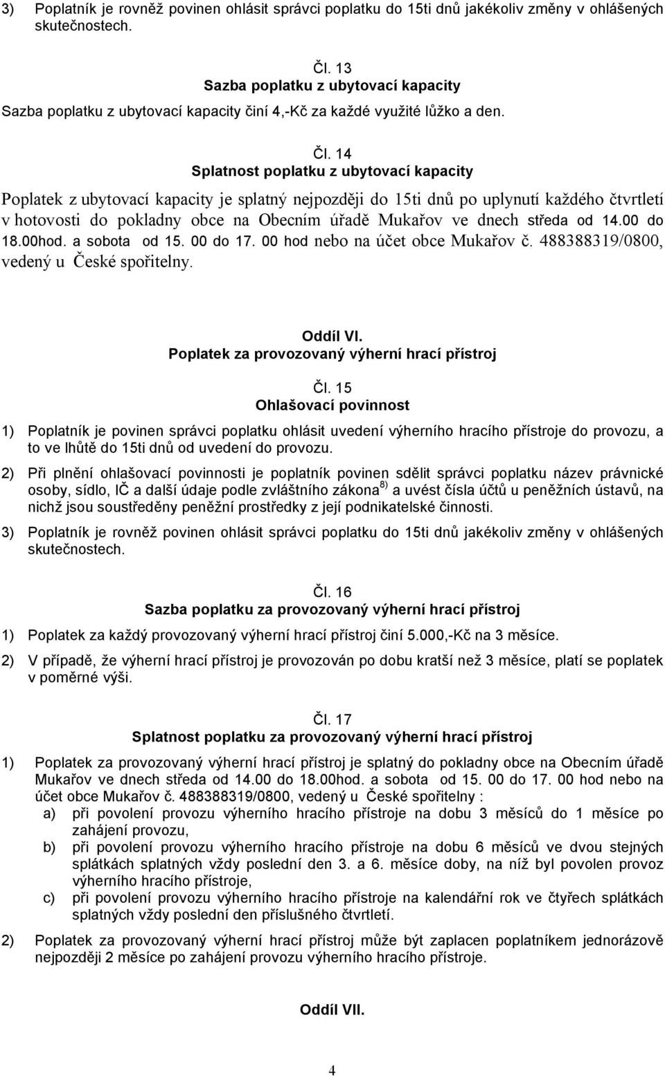 14 Splatnost poplatku z ubytovací kapacity Poplatek z ubytovací kapacity je splatný nejpozději do 15ti dnů po uplynutí každého čtvrtletí v hotovosti do pokladny obce na Obecním úřadě Mukařov ve dnech