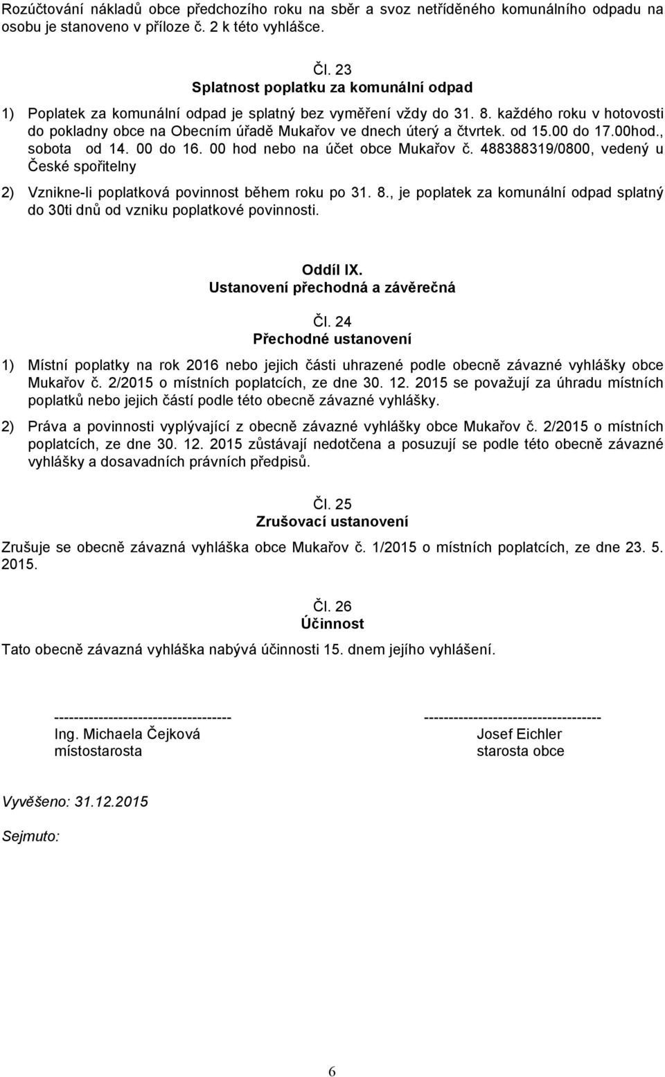 každého roku v hotovosti do pokladny obce na Obecním úřadě Mukařov ve dnech úterý a čtvrtek. od 15.00 do 17.00hod., sobota od 14. 00 do 16. 00 hod nebo na účet obce Mukařov č.