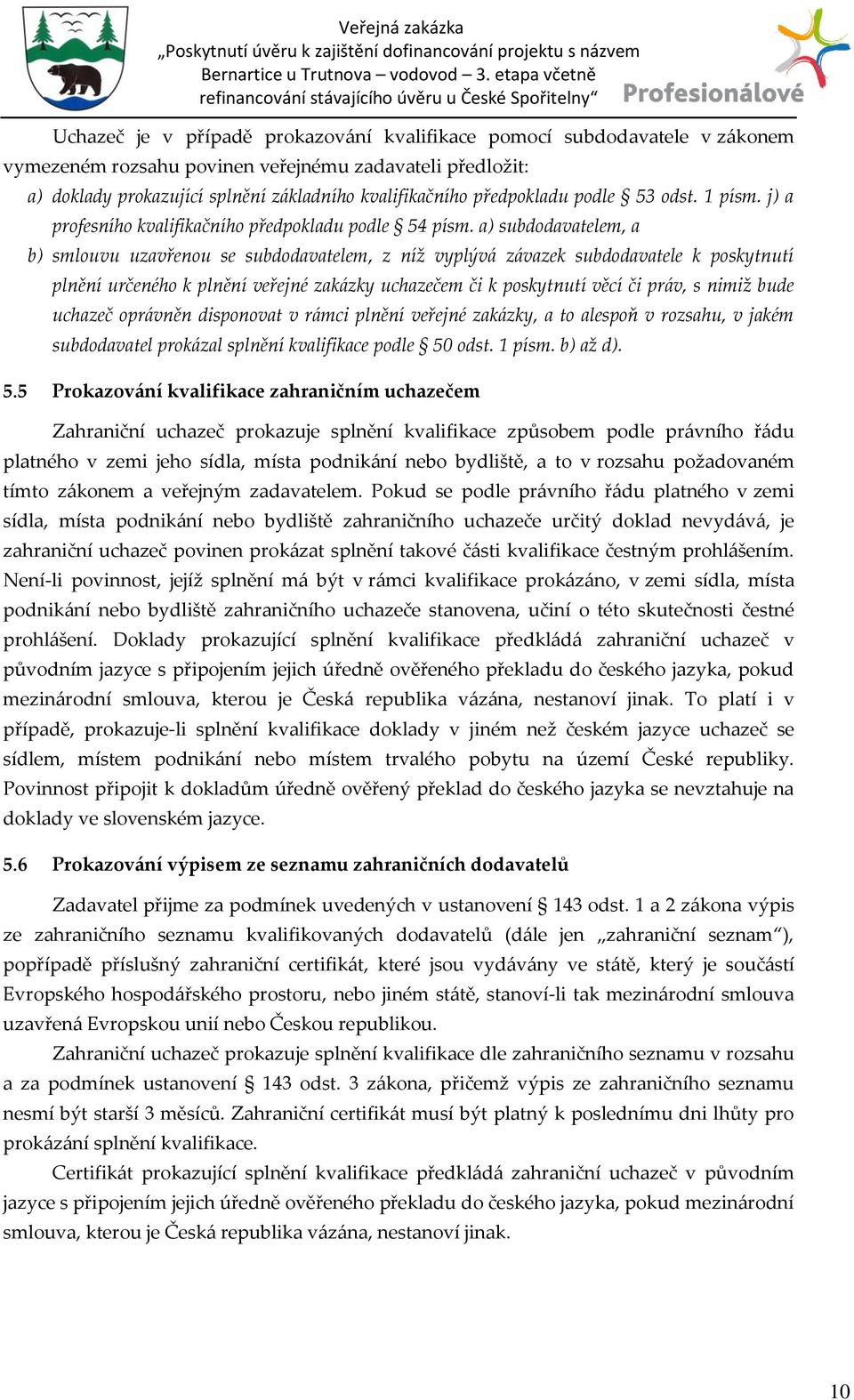 a) subdodavatelem, a b) smlouvu uzavřenou se subdodavatelem, z níž vyplýv{ z{vazek subdodavatele k poskytnutí plnění určeného k plnění veřejné zak{zky uchazečem či k poskytnutí věcí či pr{v, s nimiž