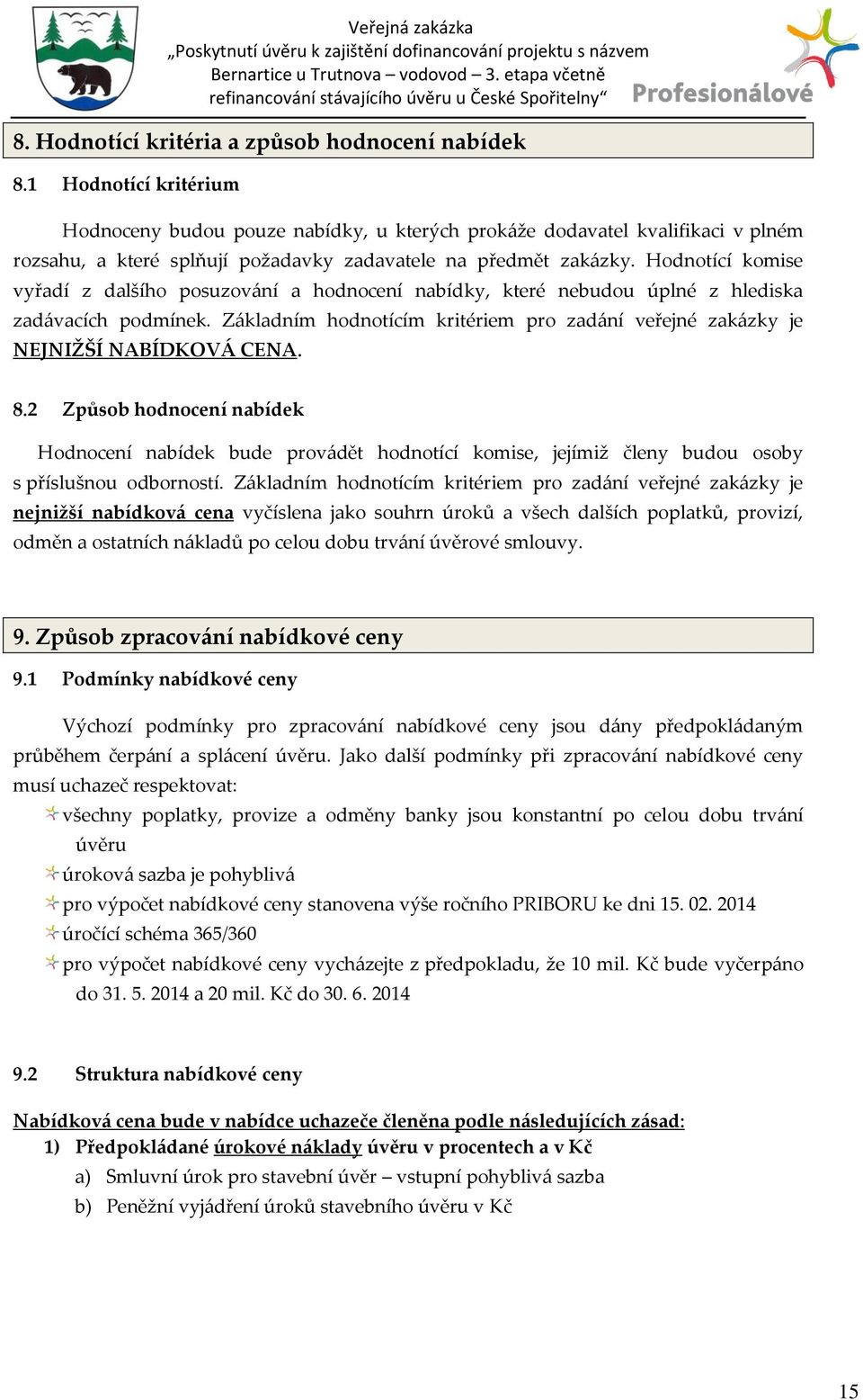 Hodnotící komise vyřadí z dalšího posuzov{ní a hodnocení nabídky, které nebudou úplné z hlediska zad{vacích podmínek.