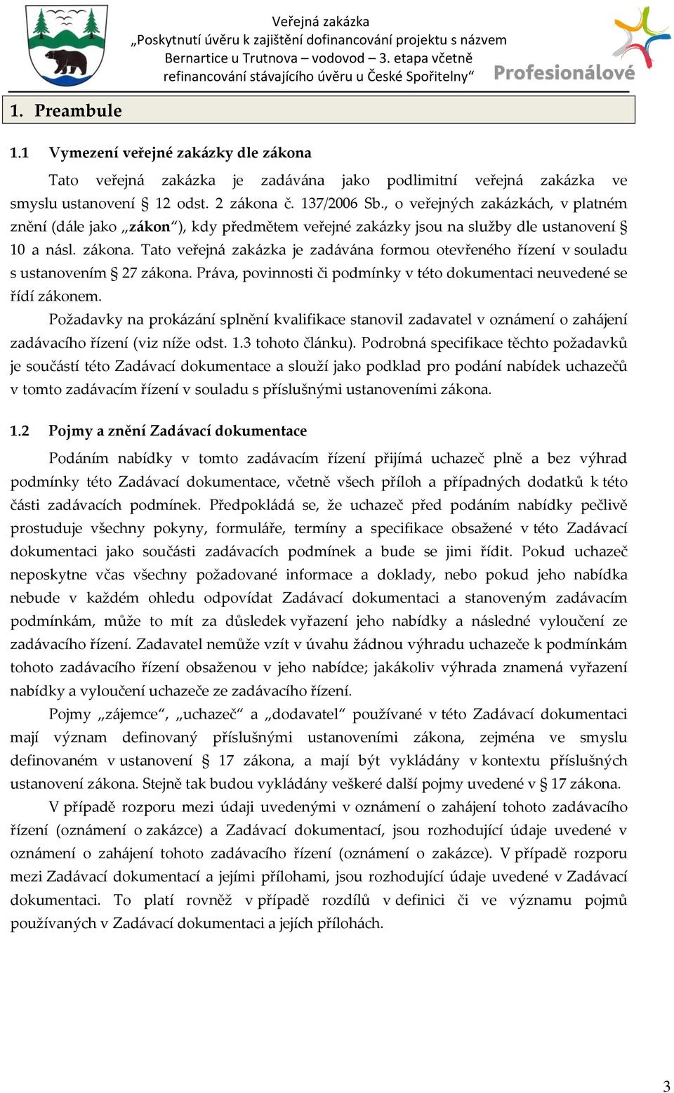 Tato veřejn{ zak{zka je zad{v{na formou otevřeného řízení v souladu s ustanovením 27 z{kona. Pr{va, povinnosti či podmínky v této dokumentaci neuvedené se řídí z{konem.