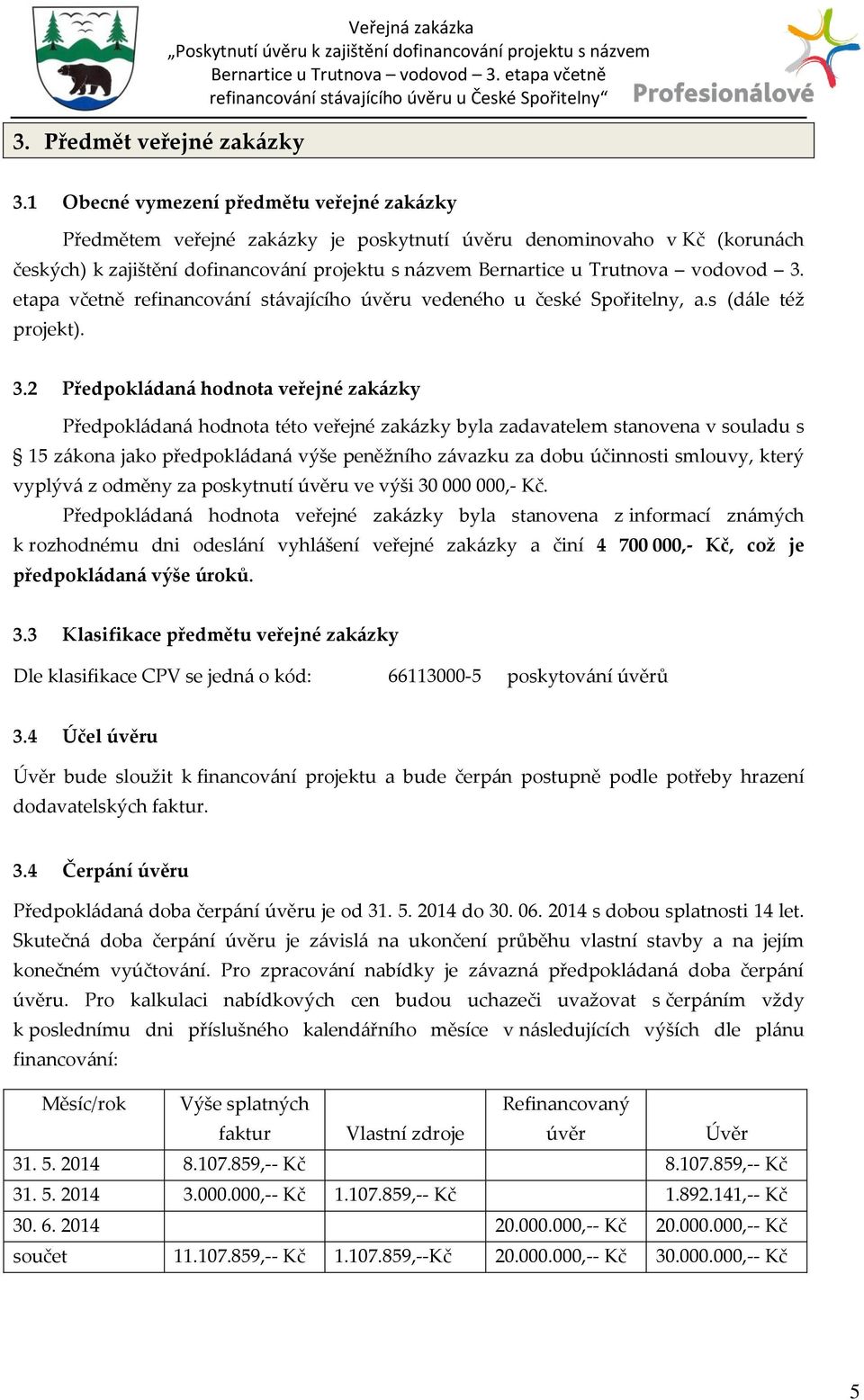 3. etapa včetně refinancov{ní st{vajícího úvěru vedeného u české Spořitelny, a.s (d{le též projekt). 3.