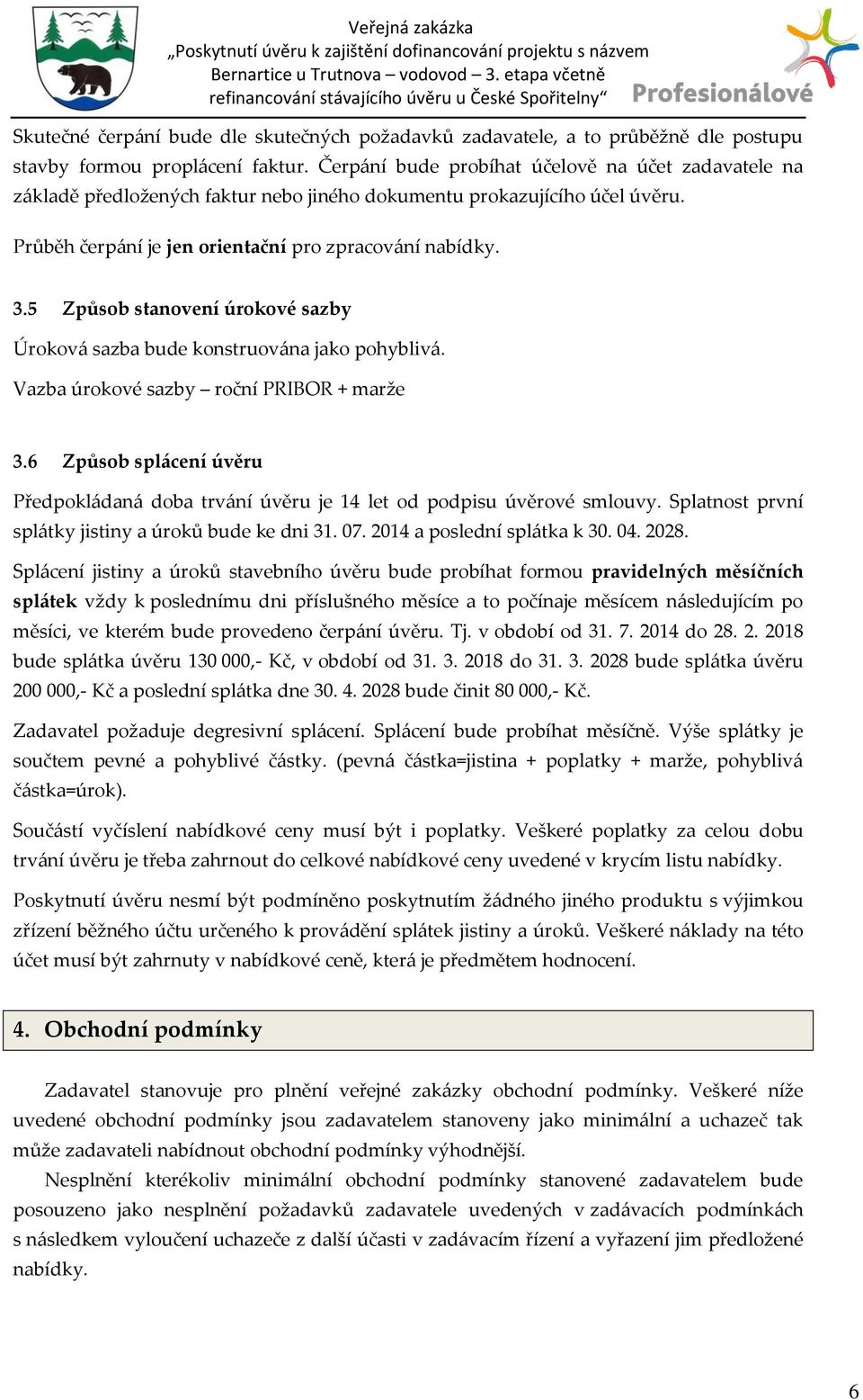 5 Způsob stanovení úrokové sazby Úrokov{ sazba bude konstruov{na jako pohybliv{. Vazba úrokové sazby roční PRIBOR + marže 3.