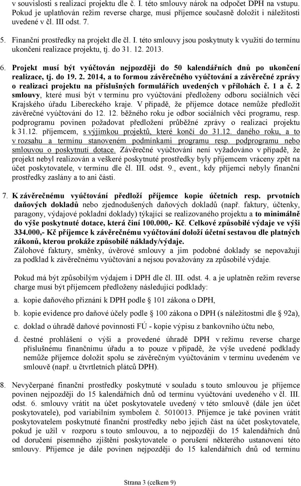 Projekt musí být vyúčtován nejpozději do 50 kalendářních dnů po ukončení realizace, tj. do 19. 2.