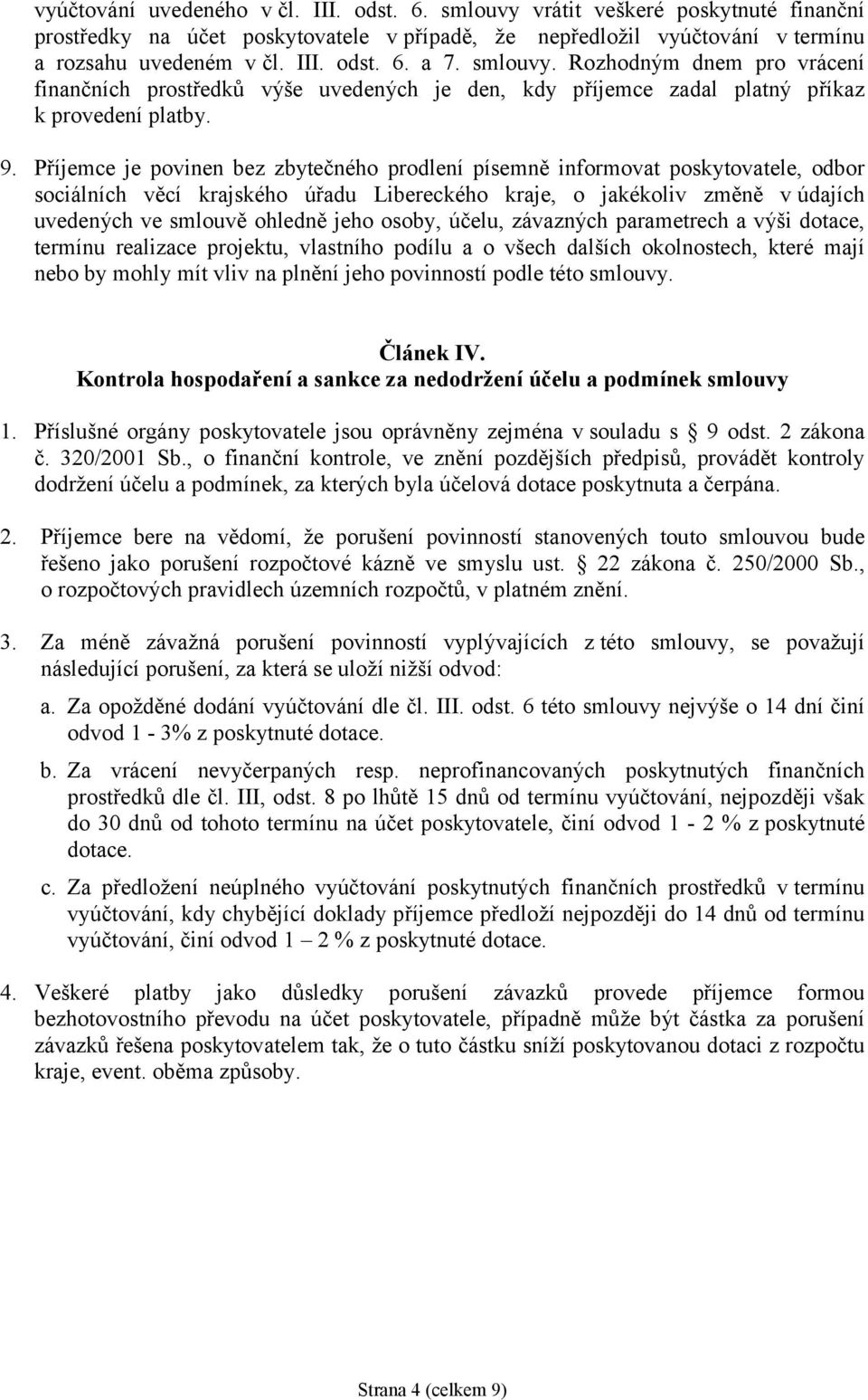 Příjemce je povinen bez zbytečného prodlení písemně informovat poskytovatele, odbor sociálních věcí krajského úřadu Libereckého kraje, o jakékoliv změně v údajích uvedených ve smlouvě ohledně jeho