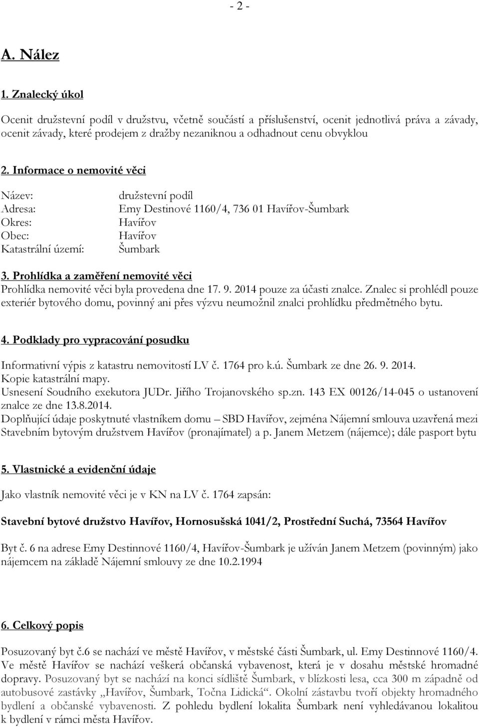 Informace o nemovité věci Název: Adresa: Okres: Obec: Katastrální území: družstevní podíl Emy Destinové 1160/4, 736 01 Havířov-Šumbark Havířov Havířov Šumbark 3.