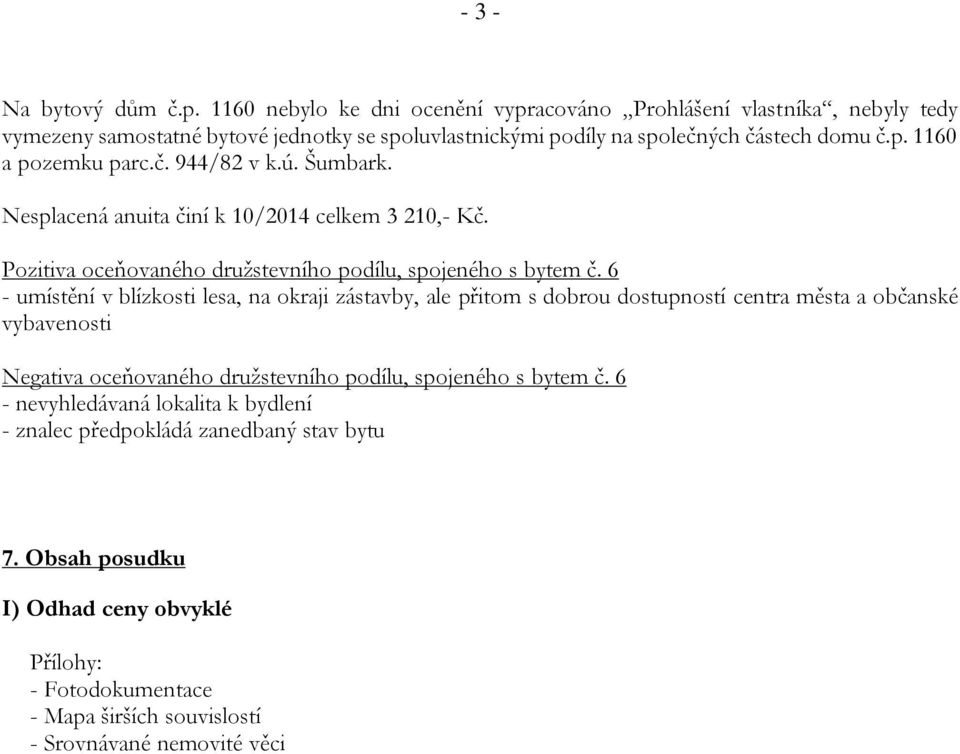 č. 944/82 v k.ú. Šumbark. Nesplacená anuita činí k 10/2014 celkem 3 210,- Kč. Pozitiva oceňovaného družstevního podílu, spojeného s bytem č.