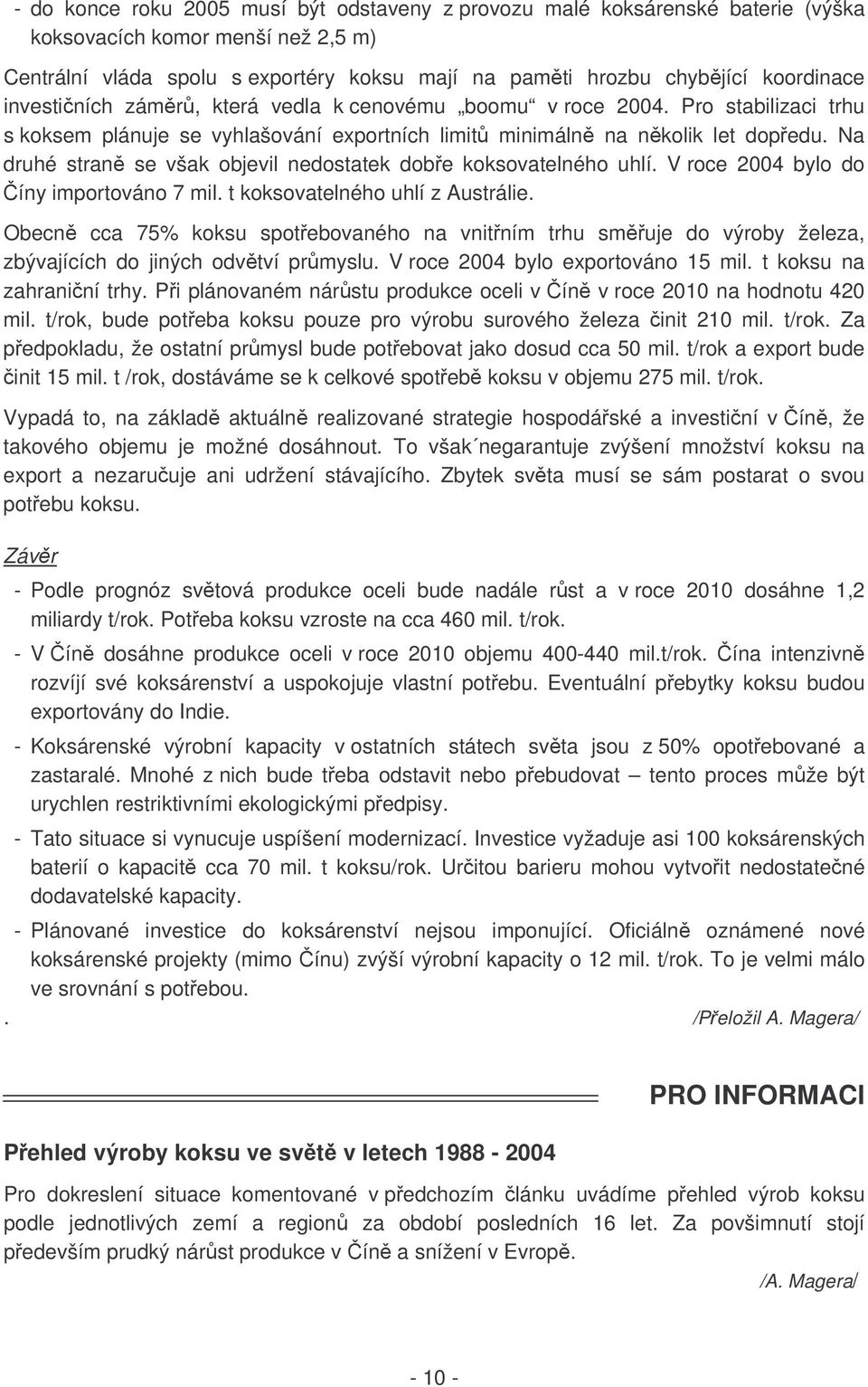 Na druhé stran se však objevil nedostatek dobe koksovatelného uhlí. V roce 2004 bylo do íny importováno 7 mil. t koksovatelného uhlí z Austrálie.