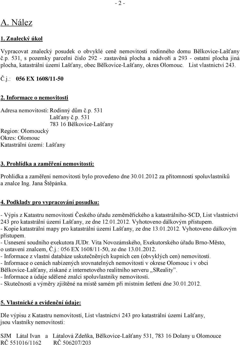 List vlastnictví 243. Č.j.: 056 EX 1608/11-50 2. Informace o nemovitosti Adresa nemovitosti: Rodinný dům č.p.