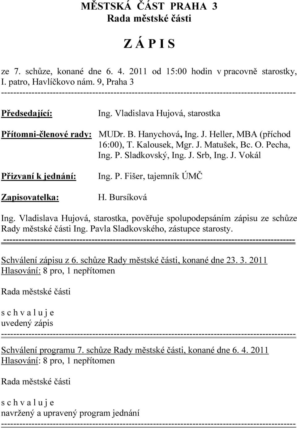 P. Fišer, tajemník ÚMČ H. Bursíková Ing. Vladislava Hujová, starostka, pověřuje spolupodepsáním zápisu ze schůze Rady městské části Ing. Pavla Sladkovského, zástupce starosty.