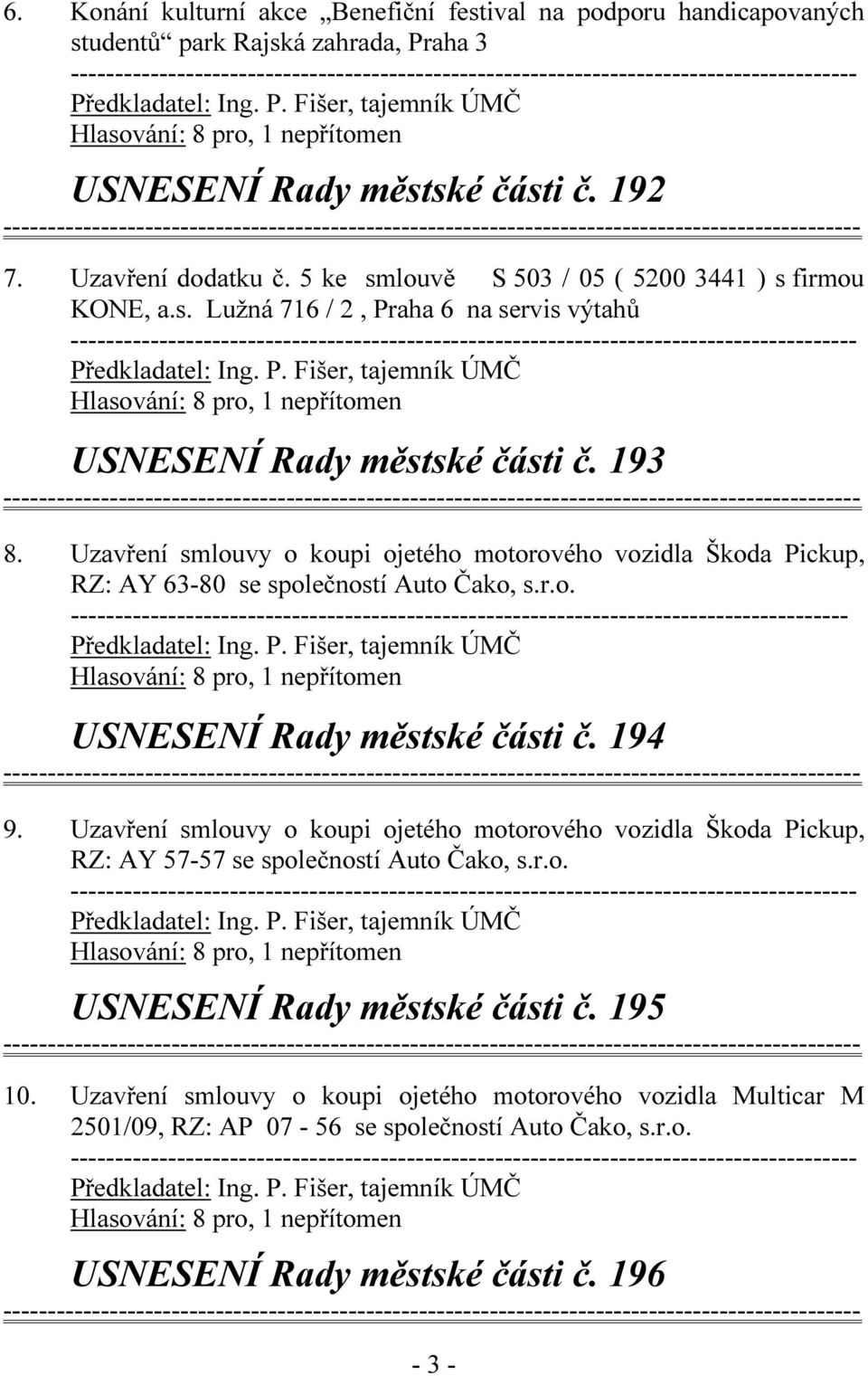 Uzavření smlouvy o koupi ojetého motorového vozidla Škoda Pickup, RZ: AY 63-80 se společností Auto Čako, s.r.o. ---------------------------------------------------------------------------------------- USNESENÍ Rady městské části č.