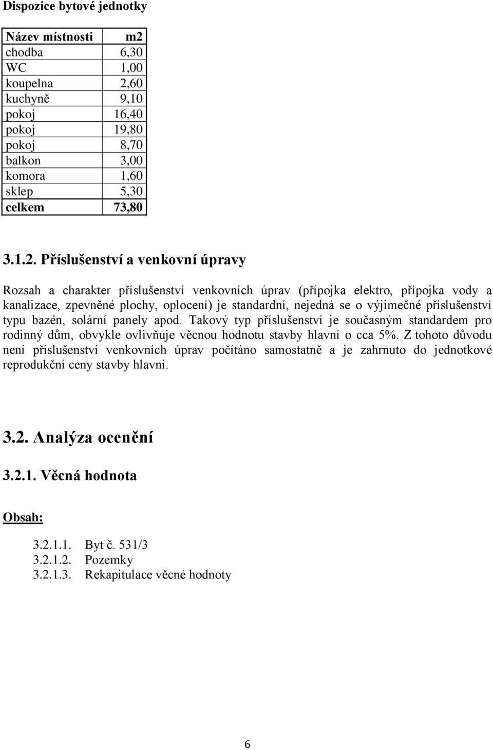 60 kuchyně 9,10 pokoj 16,40 pokoj 19,80 pokoj 8,70 balkon 3,00 komora 1,60 sklep 5,30 celkem 73,80 3.1.2.