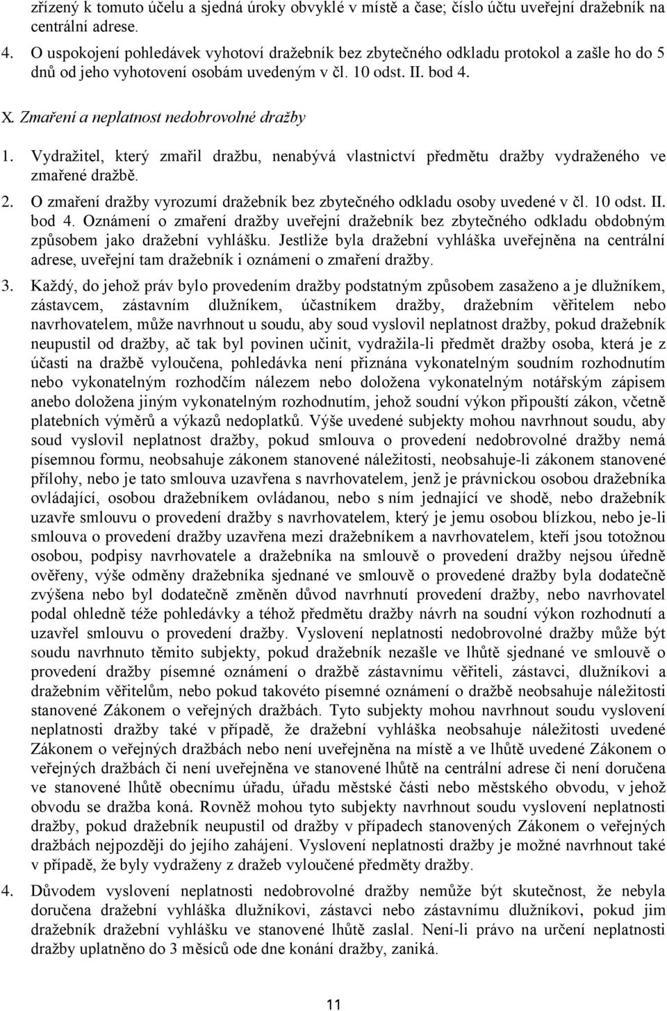 Zmaření a neplatnost nedobrovolné dražby 1. Vydražitel, který zmařil dražbu, nenabývá vlastnictví předmětu dražby vydraženého ve zmařené dražbě. 2.