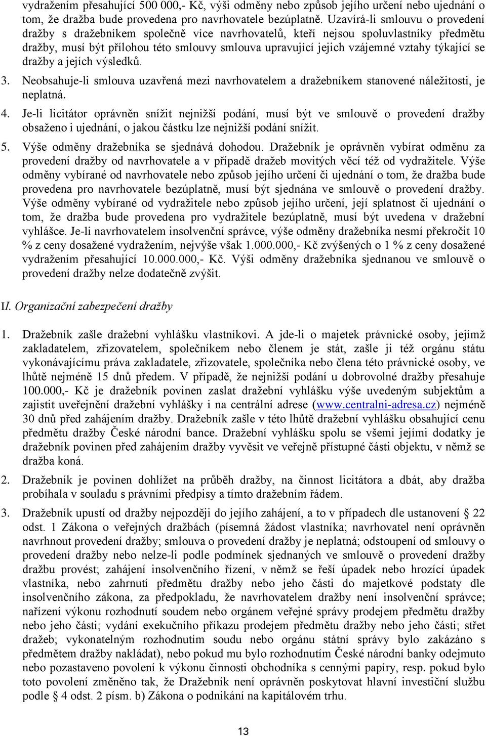 týkající se dražby a jejích výsledků. 3. Neobsahuje-li smlouva uzavřená mezi navrhovatelem a dražebníkem stanovené náležitosti, je neplatná. 4.