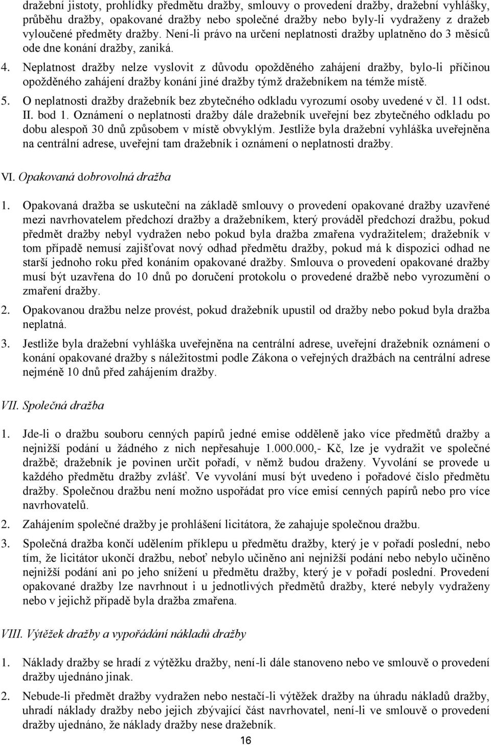 Neplatnost dražby nelze vyslovit z důvodu opožděného zahájení dražby, bylo-li příčinou opožděného zahájení dražby konání jiné dražby týmž dražebníkem na témže místě. 5.