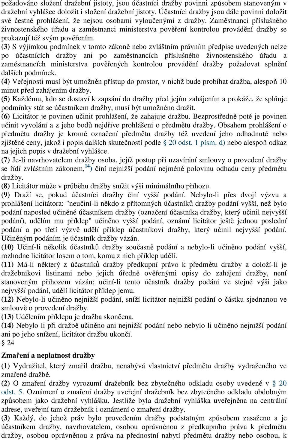 Zaměstnanci příslušného živnostenského úřadu a zaměstnanci ministerstva pověření kontrolou provádění dražby se prokazují též svým pověřením.