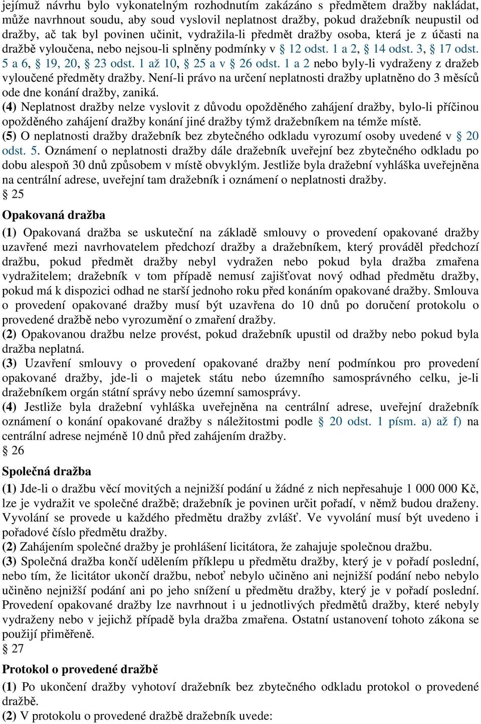 1 až 10, 25 a v 26 odst. 1 a 2 nebo byly-li vydraženy z dražeb vyloučené předměty dražby. Není-li právo na určení neplatnosti dražby uplatněno do 3 měsíců ode dne konání dražby, zaniká.