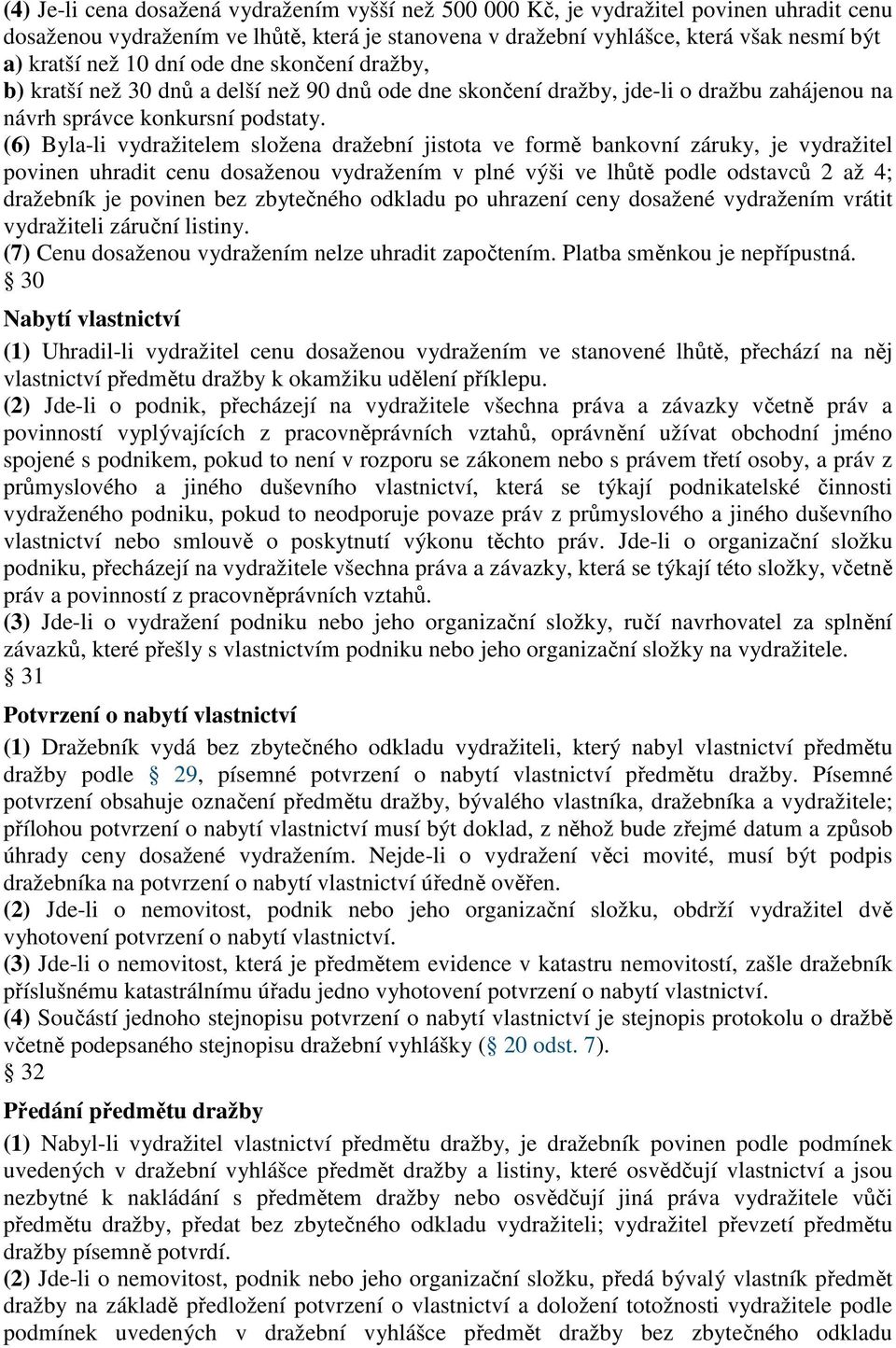 (6) Byla-li vydražitelem složena dražební jistota ve formě bankovní záruky, je vydražitel povinen uhradit cenu dosaženou vydražením v plné výši ve lhůtě podle odstavců 2 až 4; dražebník je povinen