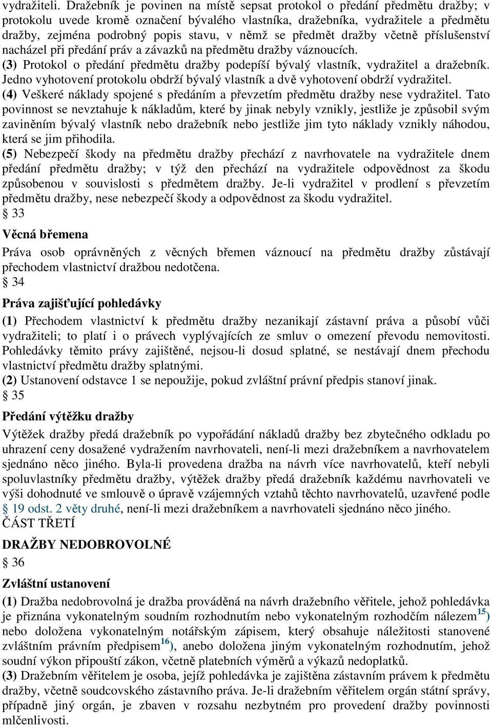 v němž se předmět dražby včetně příslušenství nacházel při předání práv a závazků na předmětu dražby váznoucích.